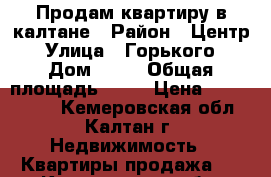 Продам квартиру в калтане › Район ­ Центр › Улица ­ Горького › Дом ­ 28 › Общая площадь ­ 45 › Цена ­ 1 250 000 - Кемеровская обл., Калтан г. Недвижимость » Квартиры продажа   . Кемеровская обл.